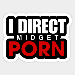 OFFENSIVE ADULT HUMOR, I DIRECT MIDGET P*RN Sticker